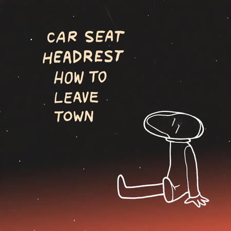 How To Leave Town by the wonderful Car Seat Headrest